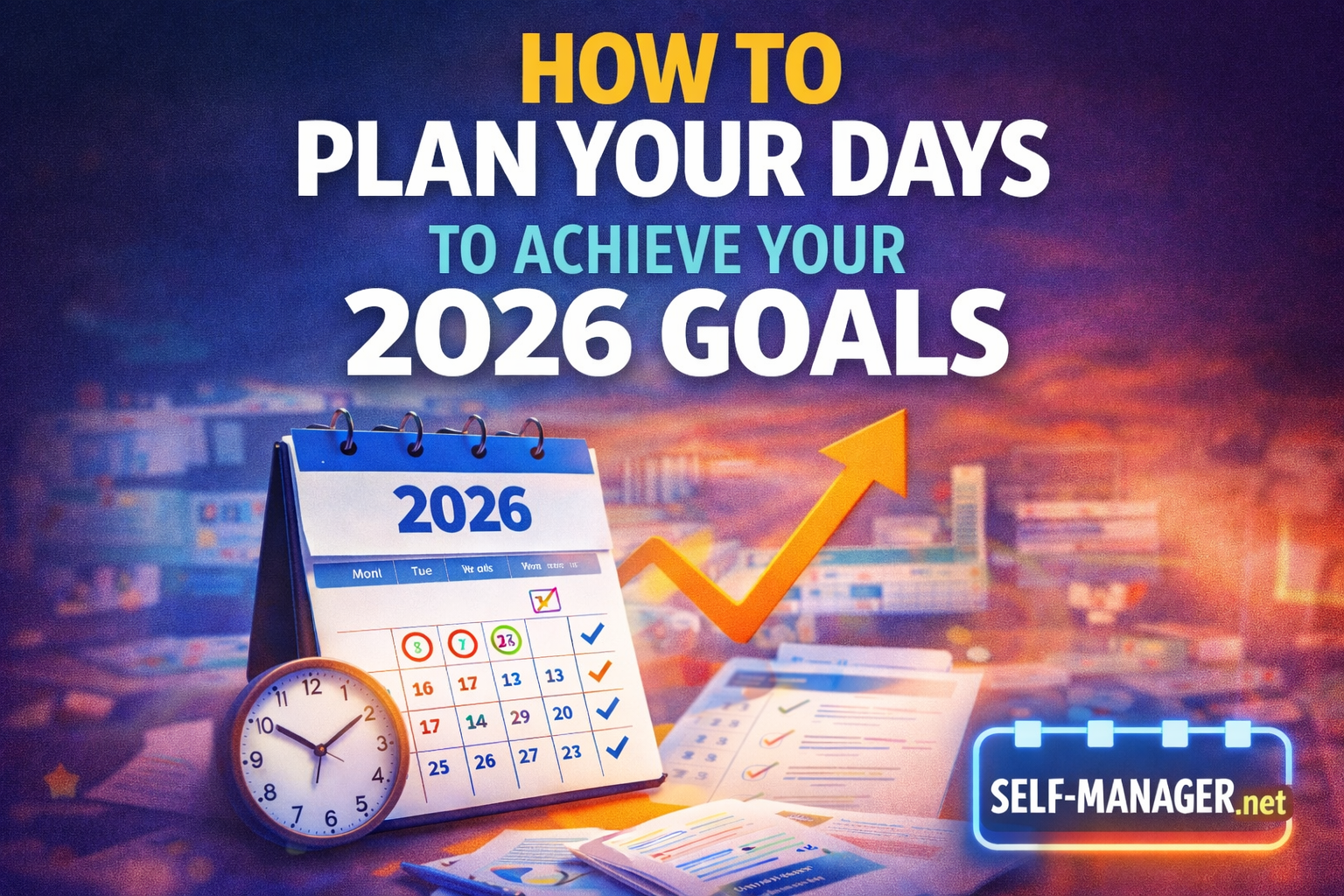 How to Plan Your Days to Achieve Your 2026 Goals